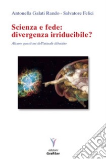 Scienza e fede: divergenza irriducibile? Alcune questioni dell'attuale dibattito libro di Galati Rando Antonella; Felici Salvatore