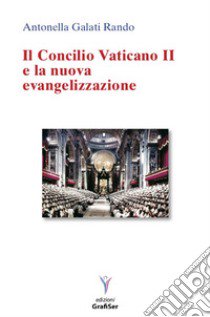 Il Concilio Vaticano II e la nuova evangelizzazione libro di Galati Rando Antonella