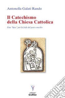 Il catechismo della Chiesa Cattolica. Una «luce» perla fede del post concilio libro di Galati Rando Antonella