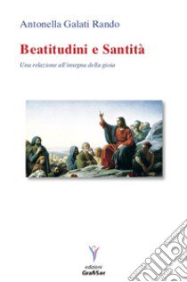 Beatitudini e santità. Una relazione all'insegna della gioia libro di Galati Rando Antonella