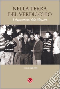 Nella terra del verdicchio. I cinquant'anni della Moncaro libro di Febo L. (cur.)