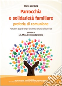 Parrocchia e solidarietà familiare, profezia di comunione. Promuovere gruppi di famiglie solidali nella comunità ecclesiale locale libro di Giordano Marco