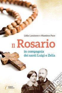 Il rosario in compagnia dei santi Luigi e Zelia libro di Lanzione Lidia; Pace Massimo