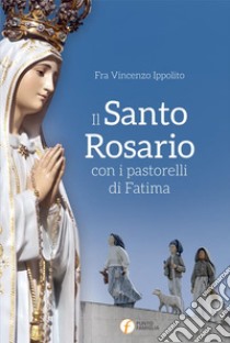 Il Santo Rosario con i pastorelli di Fatima libro di Ippolito Vincenzo