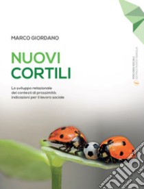 Nuovi cortili. Lo sviluppo relazionale dei contesti di prossimità: indicazioni per il lavoro sociale libro di Giordano Marco