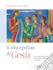 Il discepolato di Gesù. Una lettura caratterizzata dei testi biblici del Nuovo Testamento libro di Petti Raffaele