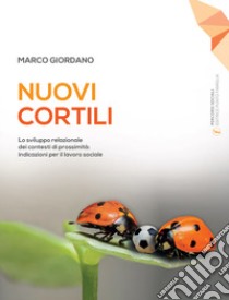 Nuovi cortili. Lo sviluppo relazionale dei contesti di prossimità: indicazioni per il lavoro sociale libro di Giordano Marco