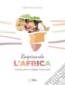 Respirando l'Africa. Cronaca di un viaggio imprevisto libro di Cristiani Valentina