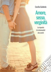 Amore, sesso, verginità. Le risposte (o le domande) che cerchi. Ediz. per la scuola libro di Galatolo Cecilia