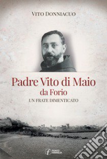 Padre Vito di Maio da Forio. Un frate dimenticato libro di Donniacuo Vito