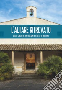 L'altare ritrovato della chiesa di San Giovanni Battista di Oristano libro