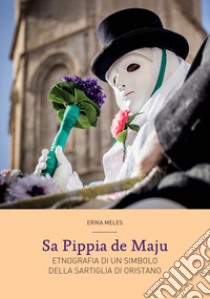 Sa Pippia de Maju. Etnografia di un simbolo della Sartiglia di Oristano libro di Meles Erika