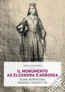 Il monumento ad Eleonora D'Arborea. Scena, retroscena, indagini e prospettive libro