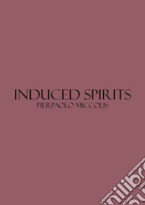 Induced spirits. Catalogo della mostra (Bari, 2-3 marzo 2018) libro di Miccolis Pierpaolo; Zito N. (cur.)