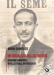 Un socialista dell'altro ieri. Giovanni Gianfrate, intellettuale antifascista libro di Gianfrate Mario