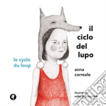 Il ciclo del lupo. Le cycle du loup. Ediz. illustrata libro di Correale Anna