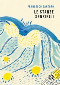 Le stanze sensibili libro di Santoro Francesco