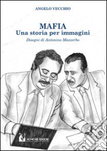 Mafia. Una storia per immagini libro di Vecchio Angelo