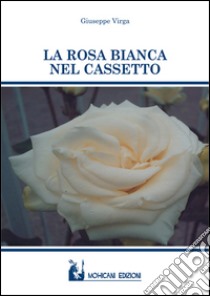 La rosa bianca nel cassetto libro di Virga Giuseppe