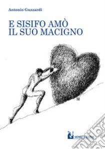 E Sisifo amò il suo macigno libro di Guzzardi Antonio