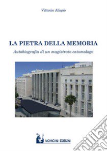 La pietra della memoria. Autobiografia di un magistrato entomologo libro di Aliquò Vittorio