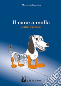 Il cane a molla e altri racconti libro di Insinna Marcello