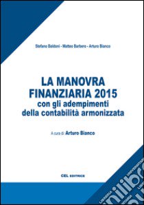 La manovra finanziaria 2015 con gli adempimenti della contabilità armonizzata libro di Baldoni Stefano; Barbero Matteo; Bianco Arturo