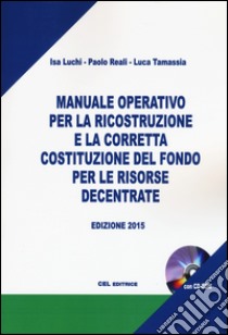 Manuale operativo per la ricostruzione e per la corretta costituzione del fondo per le risorse decentrate. Con CD-ROM libro di Luchi Isa; Reali Paolo; Tamassia Luca