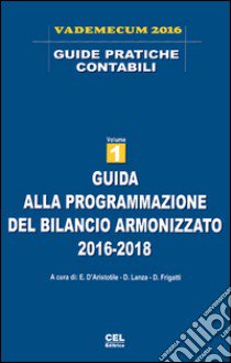 Guida alla programmazione del bilancio armonizzato 2016-2018 libro di D'Aristotile E. (cur.); Lanza D. (cur.); Frigatti D. (cur.)