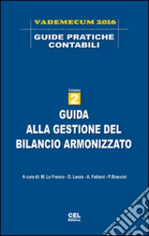 Guida alla gestione del bilancio armonizzato libro di Lo Franco M. (cur.); Fabiani A. (cur.); Braccini P. (cur.)