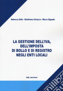 La gestione dell'IVA, dell'imposta di bollo e di registro negli enti locali libro di Zollo Rebecca; Sciacca Gianfranco; Sigaudo Marco