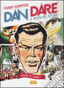 Viaggio su Venere. Dan Dare il pilota del futuro. Vol. 1 libro di Hampson Frank