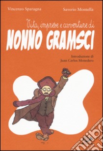 Vita, imprese e avventure di nonno Gramsci libro di Sparagna Vincenzo; Montella Saverio