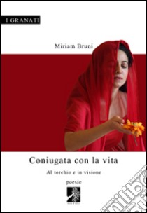 Coniugata con la vita. Al torchio e in visione libro di Bruni Miriam