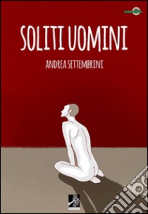 Soliti uomini libro di Settembrini Andrea