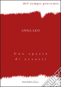 Uno spazio di azzurri libro di Leo Anna