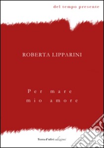 Per mare mio amore libro di Lipparini Roberta