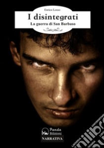 I disintegrati. La guerra di San Barbaso libro di Losso Enrico