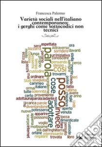 Varietà sociali nell'italiano contemporaneo. I gerghi come sottocodici non tecnici libro di Palermo Francesca