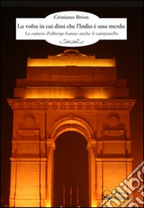 La volta in cui dissi che l'India è una merda. Le camere d'albergo hanno anche il campanello libro di Brion Cristiano