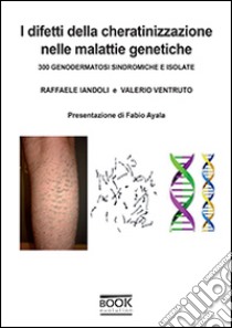 I difetti della cheratinizzazione nelle malattie genetiche. 300 genodermatosi sindromiche e isolate libro di Iandoli Raffaele; Ventruto Valerio