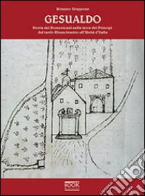 Gesualdo. Storia dei domenicani nella terra dei principi dal tardo Rinascimento all'unità d'Italia libro di Grappone Rossano