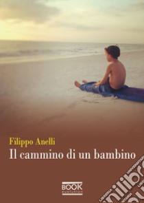 Il cammino di un bambino libro di Anelli Filippo