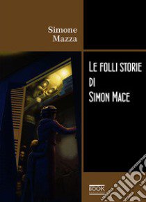 Le folli storie di Simon Mace libro di Mazza Simone