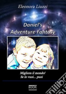 Daniel adventure's fantasy. Migliora il mondo! Se lo vuoi... puoi libro di Liuzzi Eleonora