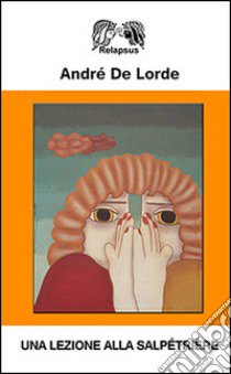 Una lezione alla salpetriere libro di Lorde Andrè de; Boni M. (cur.)