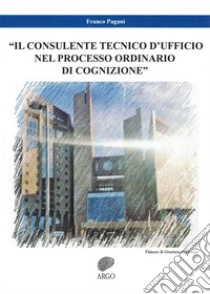 Il consulente tecnico d'ufficio nel processo ordinario di cognizione libro di Pagani Franco