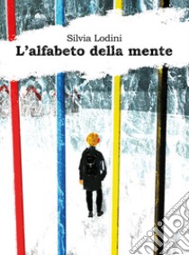 L'alfabeto della mente libro di Lodini Silvia; Casazza C. (cur.)