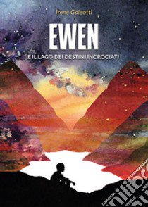 Ewen e il lago dei destini incrociati libro di Galeotti Irene; Fallarino E. (cur.)