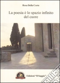 La poesia è lo spazio infinito del cuore libro di Della Corte Rosa